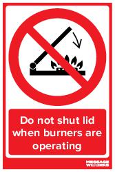 Do not shut lid when burners are operating